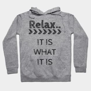 RELAX > IT IS WHAT IT IS Hoodie